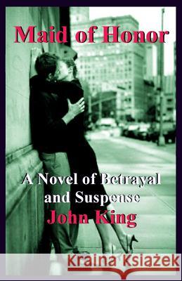 Maid of Honor: A Novel of Betrayal and Suspense John King 9781499670776 Createspace - książka