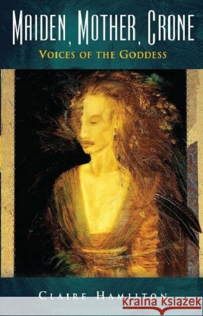 Maiden, Mother, Crone: Voices of the Goddess Hamilton, Claire 9781905047390 O Books - książka