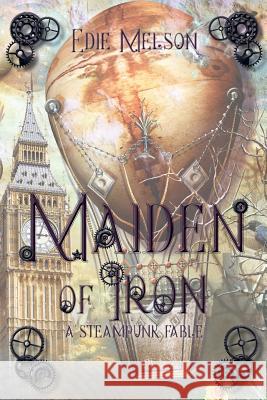 Maiden of Iron: A Steampunk Fable Edie Melson 9781946638915 Elk Lake Publishing, Inc. - książka