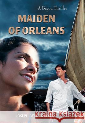 Maiden of Orleans: A Bayou Thriller Rogers, Joseph Patrick 9780595817092 iUniverse - książka