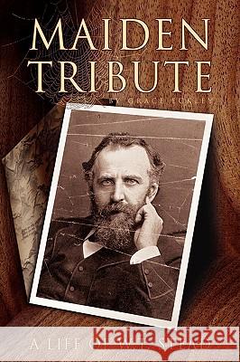 Maiden Tribute: A Life of W.T. Stead Eckley, Grace 9781425727093 Xlibris Corporation - książka