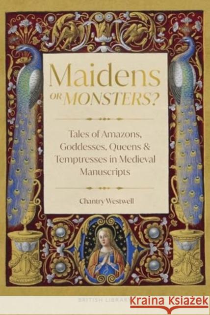 Maidens or Monsters?: Amazons and Goddesses, Queens and Temptresses in Medieval Legend Chantry Westwell 9780712355063 British Library Publishing - książka