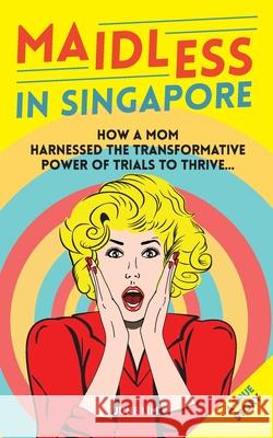 Maidless In Singapore: How a mom of four harnessed the trasformative power of trails to thrive June Lim 9781540540935 Createspace Independent Publishing Platform - książka