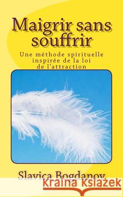 Maigrir sans souffrir: Une méthode spirituelle inspirée de la loi de l'attraction Bogdanov, Slavica 9781484860496 Createspace - książka