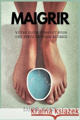 Maigrir: Votre guide complet pour une perte de poids reussie Samuel Huynh   9798375517414 Independently Published - książka