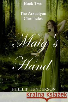 Maig's Hand: Book Two of The Arkaelyon Chronicles Henderson, Phillip 9781456550936 Createspace - książka