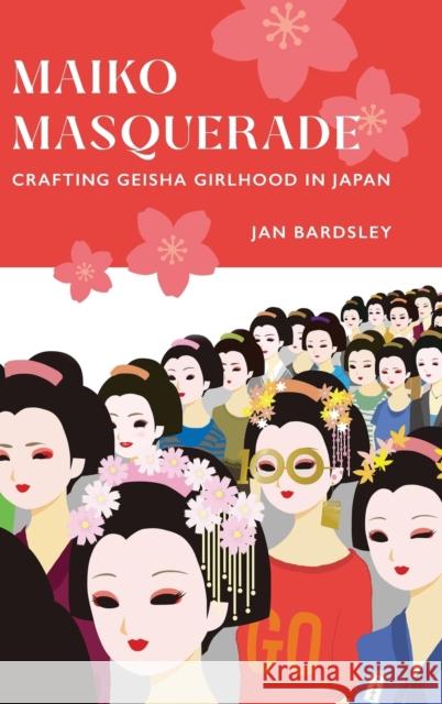 Maiko Masquerade: Crafting Geisha Girlhood in Japan Jan Bardsley 9780520296435 University of California Press - książka