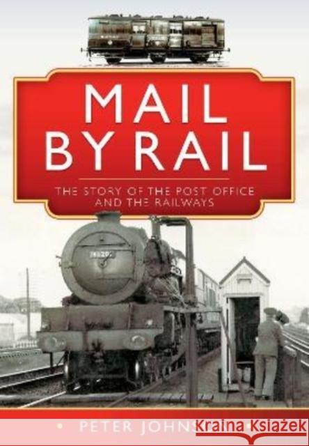 Mail by Rail - The Story of the Post Office and the Railways Peter Johnson 9781526776136 Pen & Sword Books Ltd - książka