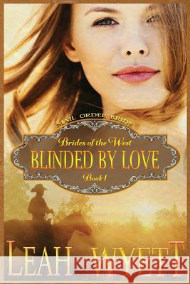 Mail Order Bride - Blinded By Love: Clean Historical Mail Order Bride Short Reads Romance Wyett, Leah 9781512150681 Createspace - książka