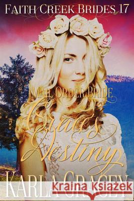 Mail Order Bride - Grace's Destiny: Clean and Wholesome Historical Western Cowboy Inspirational Romance Karla Gracey 9781548470104 Createspace Independent Publishing Platform - książka