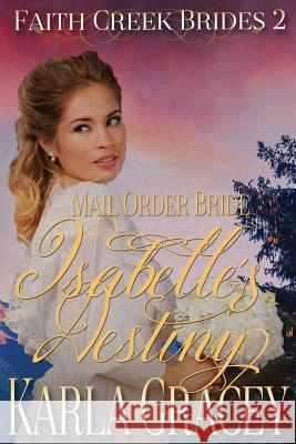 Mail Order Bride - Isabelle's Destiny: Sweet Clean Historical Western Mail Order Bride Inspirational Romance Karla Gracey 9781542669702 Createspace Independent Publishing Platform - książka