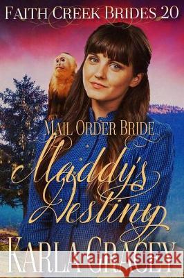 Mail Order Bride - Maddy's Destiny: Clean and Wholesome Historical Western Cowboy Inspirational Romance Karla Gracey 9781975908171 Createspace Independent Publishing Platform - książka