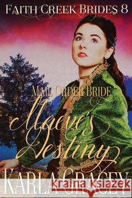 Mail Order Bride - Maeve's Destiny: Clean and Wholesome Historical Western Cowboy Inspirational Romance Karla Gracey 9781545312711 Createspace Independent Publishing Platform - książka