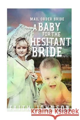 Mail Order Bride: A Baby for the Hesitant Bride Faith Johnson 9781534632974 Createspace Independent Publishing Platform - książka