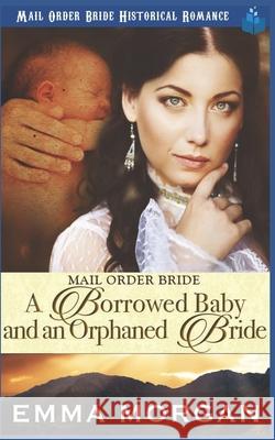 Mail Order Bride: A Borrowed Baby and An Orphaned Bride Read, Pure 9781717827692 Independently Published - książka