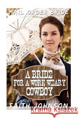 Mail Order Bride: A Bride for a Work Weary Cowboy Faith Johnson 9781534954595 Createspace Independent Publishing Platform - książka