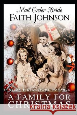 Mail Order Bride: A Family for Christmas: Clean and Wholesome Western Historical Romance Faith Johnson 9781670165992 Independently Published - książka