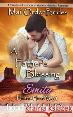 Mail Order Bride: A Father's Blessing: A Sweet and Inspirational Western Historical Romance Belle Fiffer Indiana Wake 9781522098379 Independently Published - książka