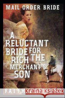 Mail Order Bride: A Reluctant Bride for the Rich Merchant's Son: Clean and Wholesome Western Historical Romance Johnson, Faith 9781791850456 Independently Published - książka