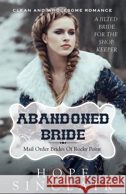 Mail Order Bride: Abandoned Bride (A Jilted Bride For The Shopkeeper) (Clean Western Historical Romance) Sinclair, Hope 9781518746383 Createspace - książka