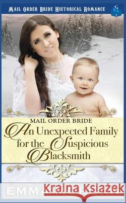 Mail Order Bride: An Unexpected Family for the Suspicious Blacksmith Emma Morgan 9781729490778 Independently Published - książka