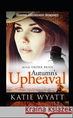 Mail Order Bride: Autumn's Upheaval: Inspirational Historical Western Katie Wyatt 9781728735641 Independently Published - książka