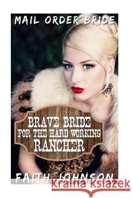 Mail Order Bride: Brave Bride for the Hard Working Rancher Faith Johnson 9781535270694 Createspace Independent Publishing Platform - książka