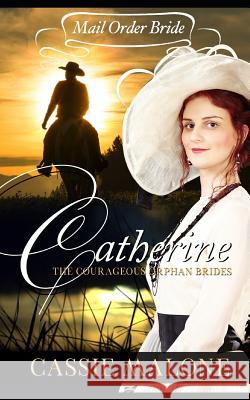 Mail Order Bride: Catherine: The Courageous Orphan Brides (Western Historical Romance) Cassie Malone 9781635360219 Live Life Fully Media - książka