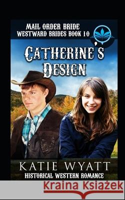 Mail Order Bride Catherine's Design: Historical Western Romance Katie Wyatt 9781983177279 Independently Published - książka