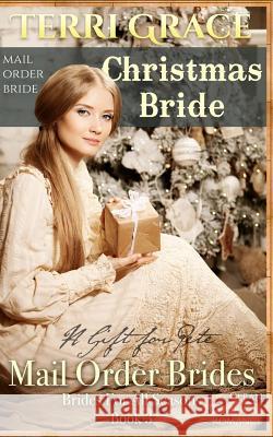 Mail Order Bride: Christmas Bride - A Gift For Pete: Clean Historical Romance Terri Grace 9781534948488 Createspace Independent Publishing Platform - książka