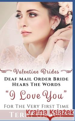 Mail Order Bride: Deaf Mail Order Bride Hears The Words I Love You For The Very First Time: Inspirational Western Romance Terri Grace 9781534950030 Createspace Independent Publishing Platform - książka