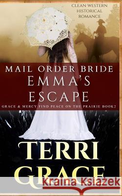 Mail Order Bride: Emma's Escape: Clean Western Historical Romance Terri Grace 9781535017565 Createspace Independent Publishing Platform - książka