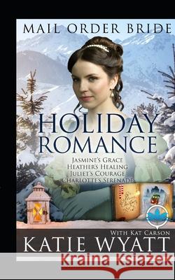 Mail Order Bride Holiday Romance Complete Series: Book 1 - 4 Kat Carson Katie Wyatt 9781973462996 Independently Published - książka