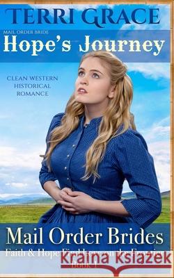Mail Order Bride: Hope's Journey: Clean Western Historical Romance Terri Grace 9781534951426 Createspace Independent Publishing Platform - książka
