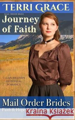 Mail Order Bride: Journey of Faith: Clean Western Historical Romance Terri Grace 9781534951877 Createspace Independent Publishing Platform - książka