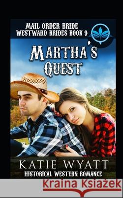 Mail Order Bride Martha's Quest: Historical Western Romance Katie Wyatt 9781983112300 Independently Published - książka