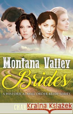 Mail Order Bride: Montana Valley Brides: A Clean Historical Western Christian Mail Order Bride Series Charity Phillips 9781542345422 Createspace Independent Publishing Platform - książka