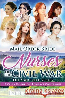 Mail Order Bride: Nurses Of The Civil War: The Complete Series: A Clean Historical Romance Collection Smith, Faith-Ann 9781730830815 Independently Published - książka