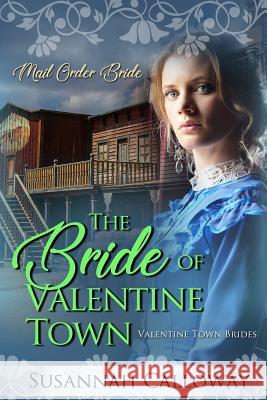 Mail Order Bride: The Bride of Valentine Town Susannah Calloway 9781793874160 Independently Published - książka