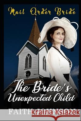 Mail Order Bride: The Bride's Unexpected Child Faith Johnson 9781089133643 Independently Published - książka
