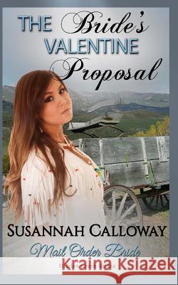 Mail Order Bride: The Bride's Valentine Proposal Susannah Calloway 9781985093287 Createspace Independent Publishing Platform - książka