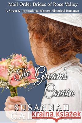 Mail Order Bride: The Groom's Cousin: A Sweet & Inspirational Western Historical Romance Susannah Calloway 9781973974321 Createspace Independent Publishing Platform - książka