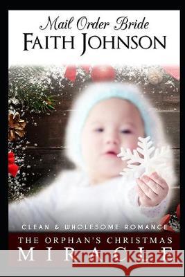 Mail Order Bride: The Orphan's Christmas Miracle: Clean and Wholesome Western Historical Romance Faith Johnson 9781673135886 Independently Published - książka