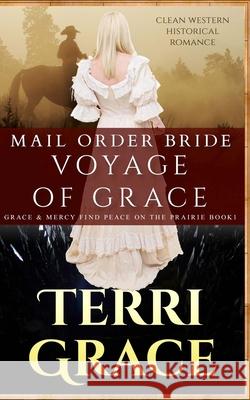 Mail Order Bride: Voyage of Grace: Clean Western Historical Romance Terri Grace 9781535018005 Createspace Independent Publishing Platform - książka