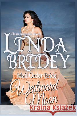 Mail Order Bride: Westward Moon: A Clean Historical Cowboy Romance Linda Bridey 9781502755360 Createspace - książka