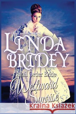 Mail Order Bride: Westward Sunrise: A Clean Historical Mail Order Bride Romance Novel Linda Bridey 9781502531889 Createspace - książka