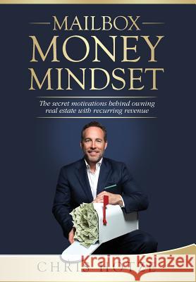 Mailbox Money Mindset: The Secret Motivations Behind Owning Real Estate with Recurring Revenue Chris Hotze 9781732634602 Crescere Capital Management LLC - książka