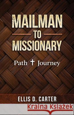 Mailman to Missionary: Path + Journey Ellis D. Carter Rick Chavez 9781546974130 Createspace Independent Publishing Platform - książka