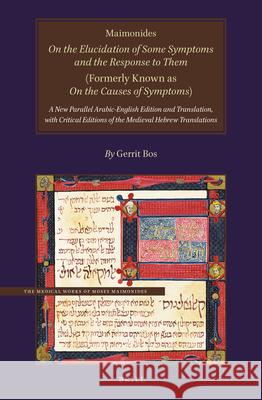 Maimonides, on the Elucidation of Some Symptoms and the Response to Them (Formerly Known as on the Causes of Symptoms): A New Parallel Arabic-English Gerrit Bos 9789004398450 Brill - książka