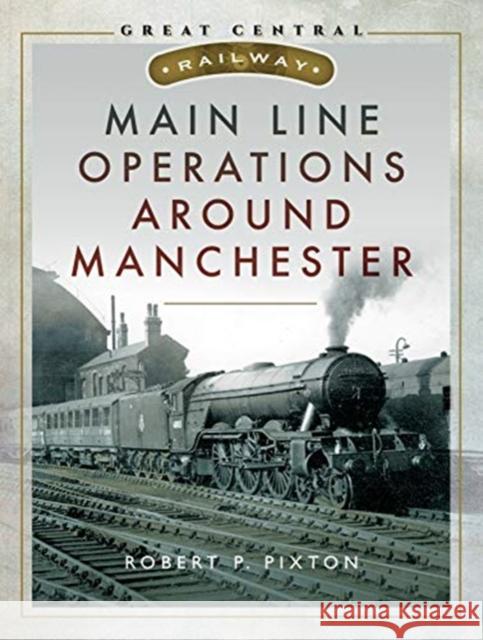 Main Line Operations Around Manchester Robert P. Pixton 9781526735911 Pen and Sword Transport - książka